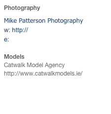 Photography
Mike Patterson Photography w: http://www.mikepatterson.com e: mike@mikepatterson.com

Models
Catwalk Model Agency
http://www.catwalkmodels.ie/

